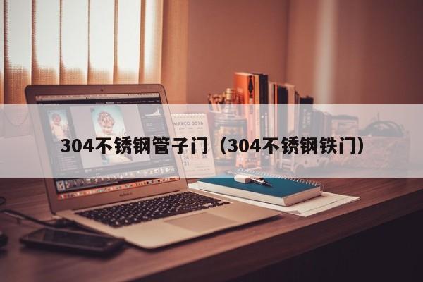 304不锈钢管子门（304不锈钢铁门）